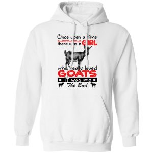 Once Upon A Time There Was A Girl Who Really Loved Goats T Shirts Hoodies Long Sleeve 6