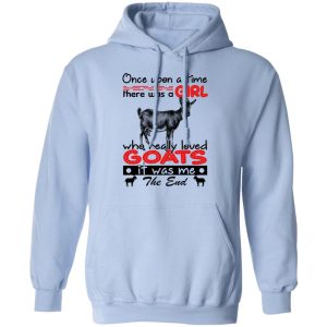 Once Upon A Time There Was A Girl Who Really Loved Goats T Shirts Hoodies Long Sleeve 7