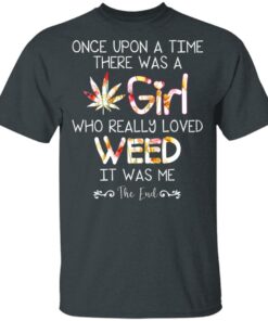 Once Upon A Time There Was A Girl Who Really Loved Weed It Was Me T Shirts Hoodies Long Sleeve 10