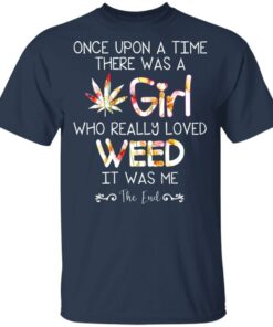 Once Upon A Time There Was A Girl Who Really Loved Weed It Was Me T Shirts Hoodies Long Sleeve 11