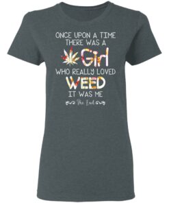 Once Upon A Time There Was A Girl Who Really Loved Weed It Was Me T Shirts Hoodies Long Sleeve 2