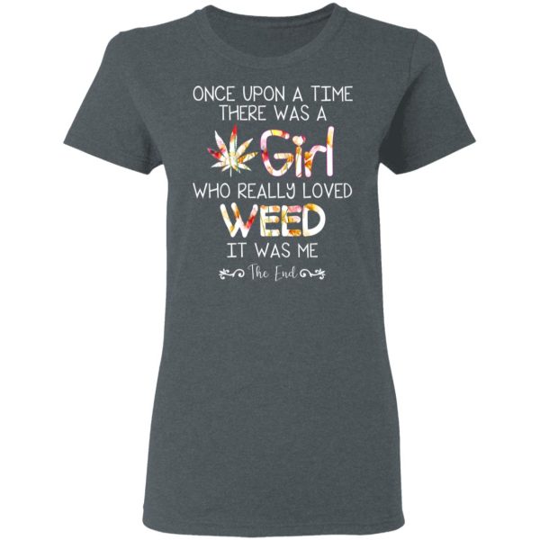 Once Upon A Time There Was A Girl Who Really Loved Weed It Was Me T-Shirts, Hoodies, Long Sleeve