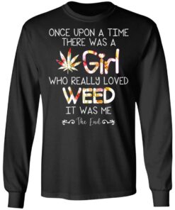 Once Upon A Time There Was A Girl Who Really Loved Weed It Was Me T Shirts Hoodies Long Sleeve 5