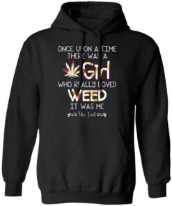 Once Upon A Time There Was A Girl Who Really Loved Weed It Was Me T Shirts Hoodies Long Sleeve 6