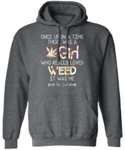 Once Upon A Time There Was A Girl Who Really Loved Weed It Was Me T Shirts Hoodies Long Sleeve 7