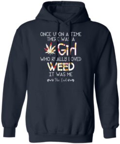 Once Upon A Time There Was A Girl Who Really Loved Weed It Was Me T Shirts Hoodies Long Sleeve 8