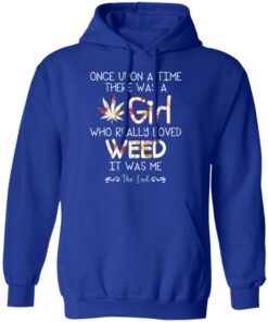 Once Upon A Time There Was A Girl Who Really Loved Weed It Was Me T Shirts Hoodies Long Sleeve 9