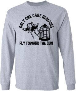 Only One Cage Remains Fly Toward The Sun T-Shirts, Hoodies, Long Sleeve 4 Only One Cage Remains Fly Toward The Sun T Shirts Hoodies Long Sleeve 2