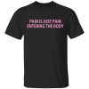 Pain Is Just Pain Entering The Body T-Shirts, Hoodies, Long Sleeve