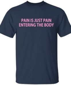 Pain Is Just Pain Entering The Body T-Shirts, Hoodies, Long Sleeve 2 Pain Is Just Pain Entering The Body T Shirts Hoodies Long Sleeve 11