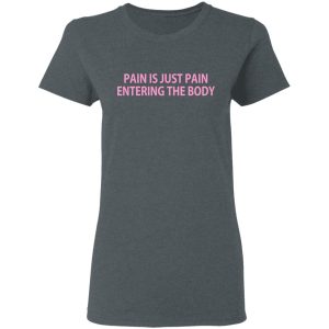 Pain Is Just Pain Entering The Body T Shirts Hoodies Long Sleeve 2