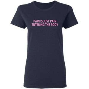 Pain Is Just Pain Entering The Body T Shirts Hoodies Long Sleeve 3