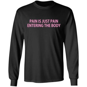 Pain Is Just Pain Entering The Body T Shirts Hoodies Long Sleeve 5