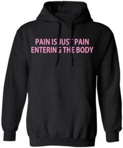 Pain Is Just Pain Entering The Body T-Shirts, Hoodies, Long Sleeve 9 Pain Is Just Pain Entering The Body T Shirts Hoodies Long Sleeve 6