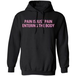 Pain Is Just Pain Entering The Body T Shirts Hoodies Long Sleeve 6