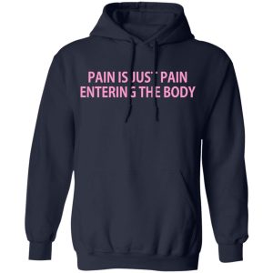 Pain Is Just Pain Entering The Body T Shirts Hoodies Long Sleeve 7