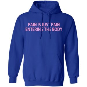 Pain Is Just Pain Entering The Body T Shirts Hoodies Long Sleeve 9