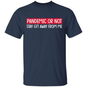 Pandemic Or Not Stay 6FT Away From Me T Shirts Hoodies Long Sleeve 11