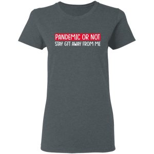 Pandemic Or Not Stay 6FT Away From Me T Shirts Hoodies Long Sleeve 2