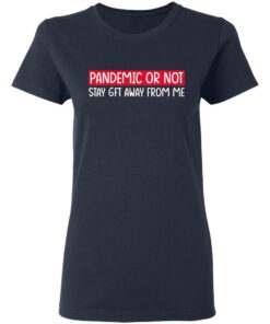 Pandemic Or Not Stay 6FT Away From Me T-Shirts, Hoodies, Long Sleeve 6 Pandemic Or Not Stay 6FT Away From Me T Shirts Hoodies Long Sleeve 3