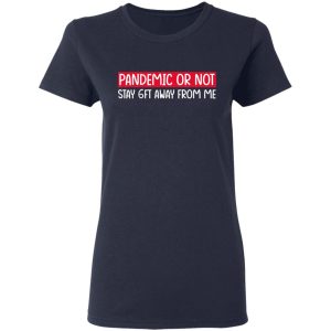 Pandemic Or Not Stay 6FT Away From Me T Shirts Hoodies Long Sleeve 3