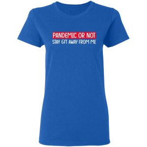 Pandemic Or Not Stay 6FT Away From Me T Shirts Hoodies Long Sleeve 4