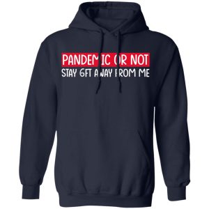 Pandemic Or Not Stay 6FT Away From Me T Shirts Hoodies Long Sleeve 7