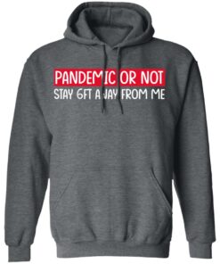 Pandemic Or Not Stay 6FT Away From Me T-Shirts, Hoodies, Long Sleeve 11 Pandemic Or Not Stay 6FT Away From Me T Shirts Hoodies Long Sleeve 8