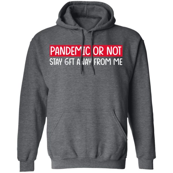 Pandemic Or Not Stay 6FT Away From Me T-Shirts, Hoodies, Long Sleeve