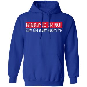 Pandemic Or Not Stay 6FT Away From Me T Shirts Hoodies Long Sleeve 9