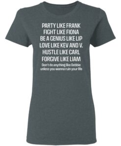 Party Like Frank Fight Like Fiona Be A Genius Like Lip Love Like Kev And V T Shirts Hoodies Long Sleeve 2