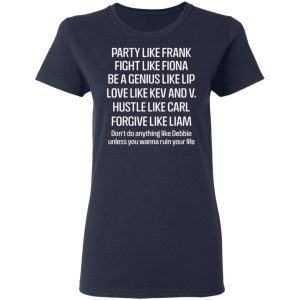 Party Like Frank Fight Like Fiona Be A Genius Like Lip Love Like Kev And V T Shirts Hoodies Long Sleeve 3