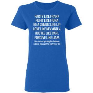 Party Like Frank Fight Like Fiona Be A Genius Like Lip Love Like Kev And V T Shirts Hoodies Long Sleeve 4