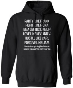 Party Like Frank Fight Like Fiona Be A Genius Like Lip Love Like Kev And V T Shirts Hoodies Long Sleeve 6