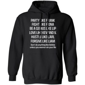 Party Like Frank Fight Like Fiona Be A Genius Like Lip Love Like Kev And V T Shirts Hoodies Long Sleeve 6