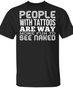 People With Tattoos Are Way More Fun To See Naked T Shirts Hoodies Long Sleeve 1