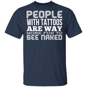 People With Tattoos Are Way More Fun To See Naked T Shirts Hoodies Long Sleeve 11