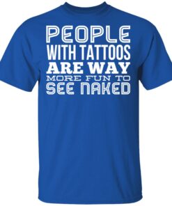 People With Tattoos Are Way More Fun To See Naked T Shirts Hoodies Long Sleeve 12