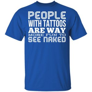 People With Tattoos Are Way More Fun To See Naked T Shirts Hoodies Long Sleeve 12