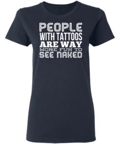 People With Tattoos Are Way More Fun To See Naked T Shirts Hoodies Long Sleeve 3