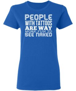 People With Tattoos Are Way More Fun To See Naked T Shirts Hoodies Long Sleeve 4