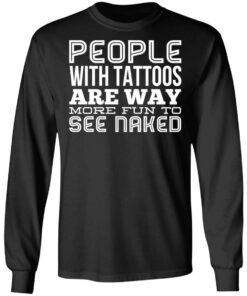 People With Tattoos Are Way More Fun To See Naked T Shirts Hoodies Long Sleeve 5