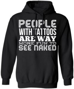 People With Tattoos Are Way More Fun To See Naked T Shirts Hoodies Long Sleeve 6