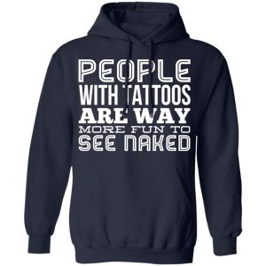 People With Tattoos Are Way More Fun To See Naked T Shirts Hoodies Long Sleeve 7