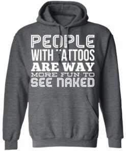People With Tattoos Are Way More Fun To See Naked T Shirts Hoodies Long Sleeve 8
