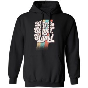 Philip DeFranco Dont Be Stupid Stupid T Shirts Hoodies Long Sleeve 6