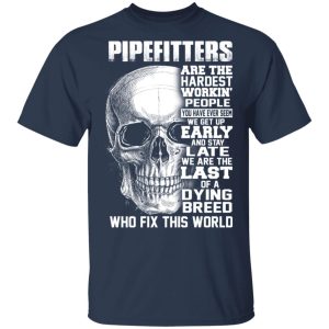 Pipefitters Are The Hardest Working People You Have Ever Seem We Get Up Early T Shirts Hoodies Long Sleeve 11