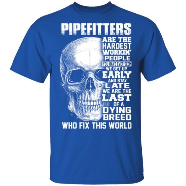 Pipefitters Are The Hardest Working People You Have Ever Seem We Get Up Early T-Shirts, Hoodies, Long Sleeve