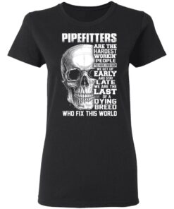 Pipefitters Are The Hardest Working People You Have Ever Seem We Get Up Early T Shirts Hoodies Long Sleeve 13