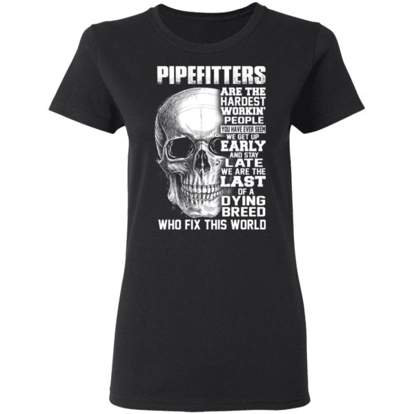 Pipefitters Are The Hardest Working People You Have Ever Seem We Get Up Early T-Shirts, Hoodies, Long Sleeve